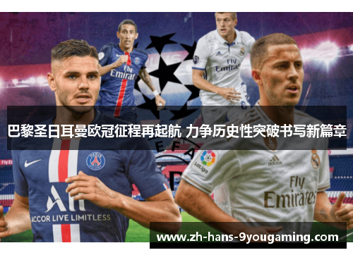 巴黎圣日耳曼欧冠征程再起航 力争历史性突破书写新篇章 巴黎圣日耳曼欧冠征程再起航 力争历史性突破书写新篇章