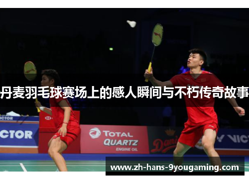丹麦羽毛球赛场上的感人瞬间与不朽传奇故事