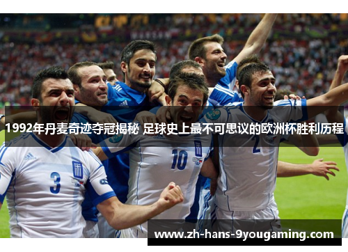 1992年丹麦奇迹夺冠揭秘 足球史上最不可思议的欧洲杯胜利历程 1992年丹麦奇迹夺冠揭秘 足球史上最不可思议的欧洲杯胜利历程