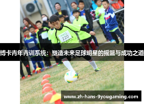 博卡青年青训系统:塑造未来足球明星的摇篮与成功之道 博卡青年青训系统:塑造未来足球明星的摇篮与成功之道