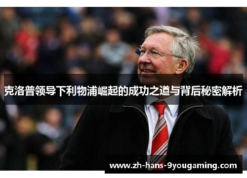 克洛普领导下利物浦崛起的成功之道与背后秘密解析