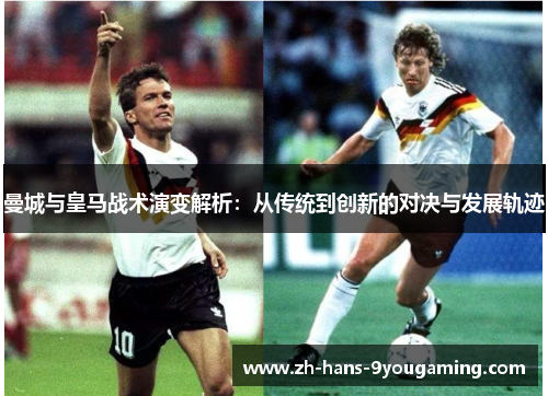 曼城与皇马战术演变解析：从传统到创新的对决与发展轨迹