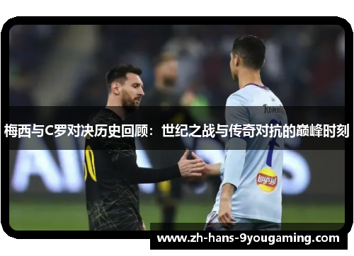 梅西与C罗对决历史回顾:世纪之战与传奇对抗的巅峰时刻 梅西与C罗对决历史回顾:世纪之战与传奇对抗的巅峰时刻