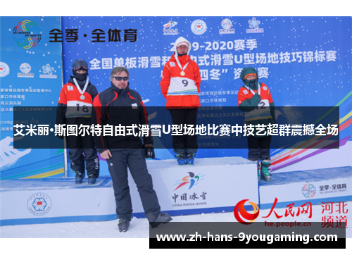 艾米丽·斯图尔特自由式滑雪U型场地比赛中技艺超群震撼全场