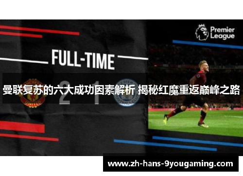 曼联复苏的六大成功因素解析 揭秘红魔重返巅峰之路 曼联复苏的六大成功因素解析 揭秘红魔重返巅峰之路