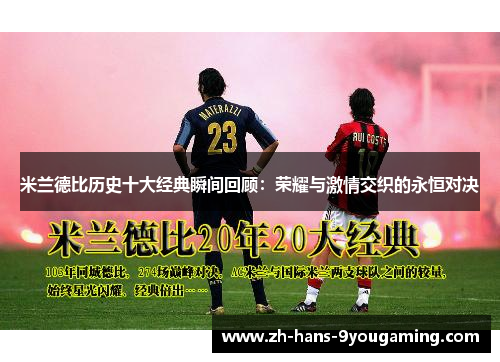 米兰德比历史十大经典瞬间回顾：荣耀与激情交织的永恒对决