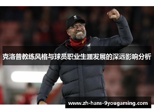 克洛普教练风格与球员职业生涯发展的深远影响分析