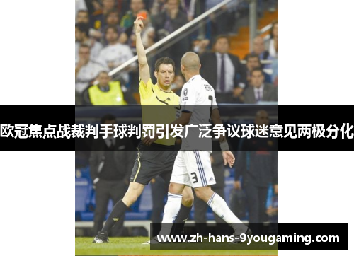 欧冠焦点战裁判手球判罚引发广泛争议球迷意见两极分化 欧冠焦点战裁判手球判罚引发广泛争议球迷意见两极分化