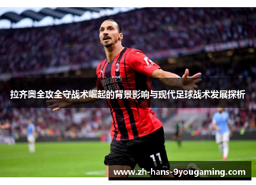 拉齐奥全攻全守战术崛起的背景影响与现代足球战术发展探析 拉齐奥全攻全守战术崛起的背景影响与现代足球战术发展探析