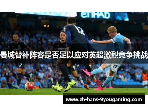 曼城替补阵容是否足以应对英超激烈竞争挑战