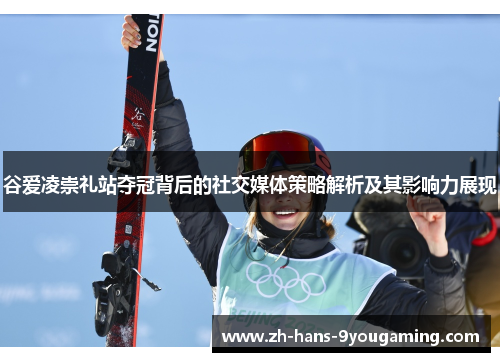 谷爱凌崇礼站夺冠背后的社交媒体策略解析及其影响力展现