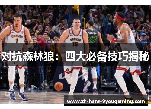 对抗森林狼:四大必备技巧揭秘 对抗森林狼:四大必备技巧揭秘