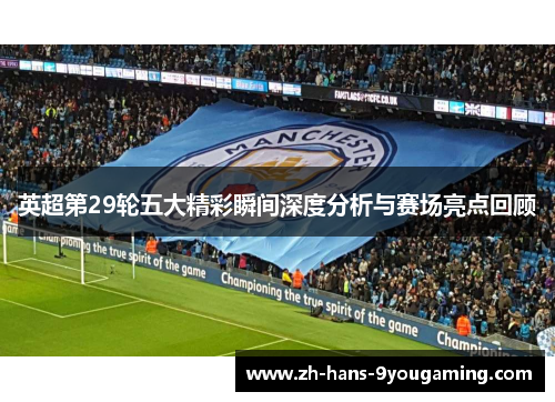英超第29轮五大精彩瞬间深度分析与赛场亮点回顾