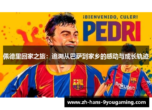 佩德里回家之旅：追溯从巴萨到家乡的感动与成长轨迹