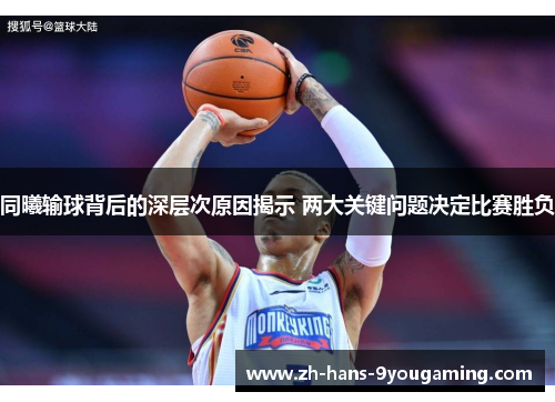 同曦输球背后的深层次原因揭示 两大关键问题决定比赛胜负 同曦输球背后的深层次原因揭示 两大关键问题决定比赛胜负
