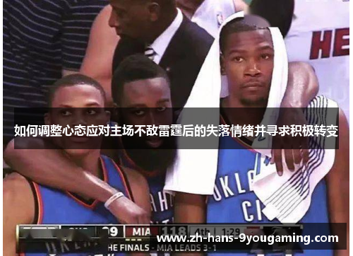 如何调整心态应对主场不敌雷霆后的失落情绪并寻求积极转变 如何调整心态应对主场不敌雷霆后的失落情绪并寻求积极转变