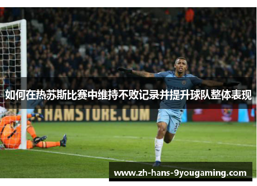 如何在热苏斯比赛中维持不败记录并提升球队整体表现