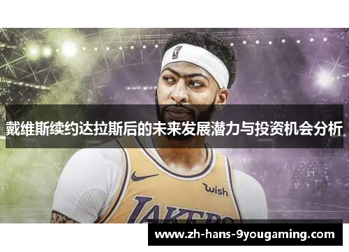 戴维斯续约达拉斯后的未来发展潜力与投资机会分析