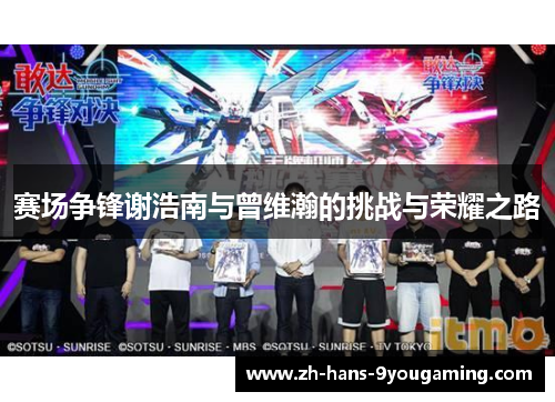 赛场争锋谢浩南与曾维瀚的挑战与荣耀之路 赛场争锋谢浩南与曾维瀚的挑战与荣耀之路