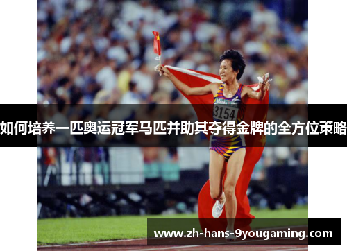 如何培养一匹奥运冠军马匹并助其夺得金牌的全方位策略 如何培养一匹奥运冠军马匹并助其夺得金牌的全方位策略