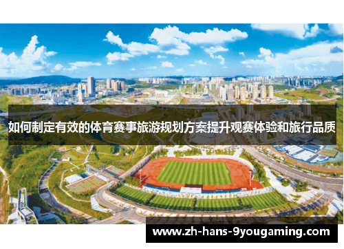 如何制定有效的体育赛事旅游规划方案提升观赛体验和旅行品质 如何制定有效的体育赛事旅游规划方案提升观赛体验和旅行品质