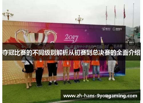 夺冠比赛的不同级别解析从初赛到总决赛的全面介绍 夺冠比赛的不同级别解析从初赛到总决赛的全面介绍