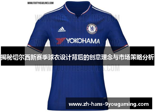 揭秘切尔西新赛季球衣设计背后的创意理念与市场策略分析 揭秘切尔西新赛季球衣设计背后的创意理念与市场策略分析