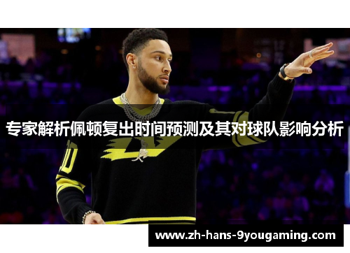 专家解析佩顿复出时间预测及其对球队影响分析 专家解析佩顿复出时间预测及其对球队影响分析