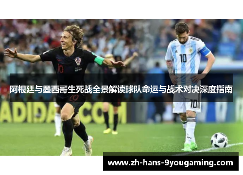 阿根廷与墨西哥生死战全景解读球队命运与战术对决深度指南 阿根廷与墨西哥生死战全景解读球队命运与战术对决深度指南