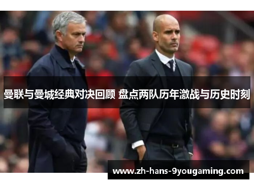 曼联与曼城经典对决回顾 盘点两队历年激战与历史时刻 曼联与曼城经典对决回顾 盘点两队历年激战与历史时刻