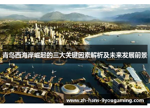 青岛西海岸崛起的三大关键因素解析及未来发展前景 青岛西海岸崛起的三大关键因素解析及未来发展前景