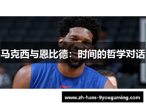 马克西与恩比德:时间的哲学对话 马克西与恩比德:时间的哲学对话