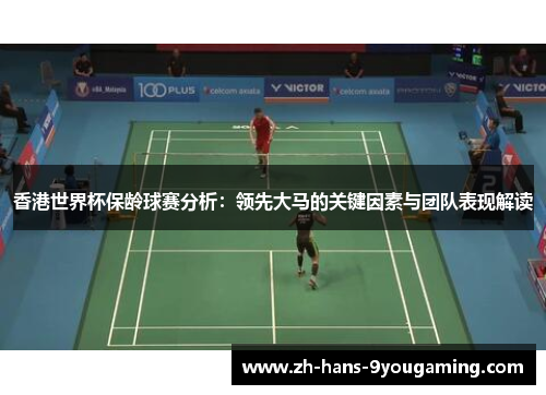 香港世界杯保龄球赛分析：领先大马的关键因素与团队表现解读