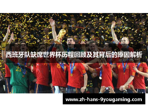 西班牙队缺席世界杯历程回顾及其背后的原因解析 西班牙队缺席世界杯历程回顾及其背后的原因解析