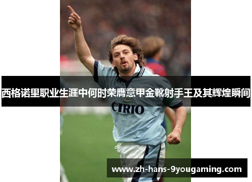西格诺里职业生涯中何时荣膺意甲金靴射手王及其辉煌瞬间