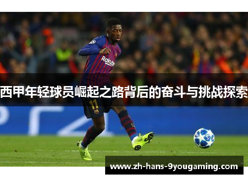 西甲年轻球员崛起之路背后的奋斗与挑战探索