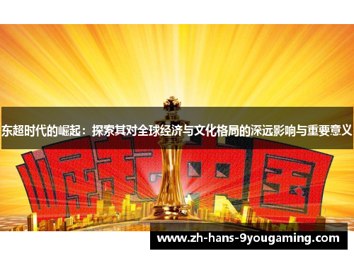 东超时代的崛起:探索其对全球经济与文化格局的深远影响与重要意义 东超时代的崛起:探索其对全球经济与文化格局的深远影响与重要意义