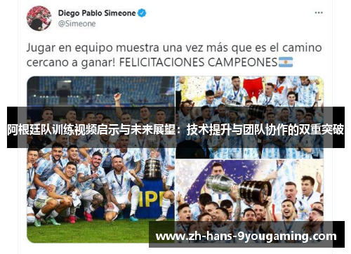 阿根廷队训练视频启示与未来展望:技术提升与团队协作的双重突破 阿根廷队训练视频启示与未来展望:技术提升与团队协作的双重突破