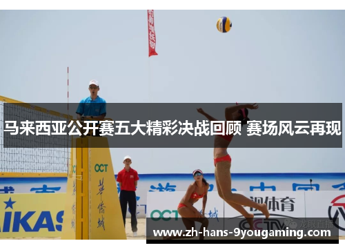 马来西亚公开赛五大精彩决战回顾 赛场风云再现 马来西亚公开赛五大精彩决战回顾 赛场风云再现