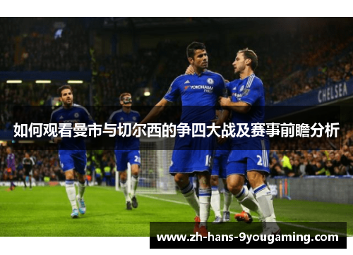 如何观看曼市与切尔西的争四大战及赛事前瞻分析