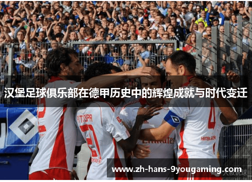 汉堡足球俱乐部在德甲历史中的辉煌成就与时代变迁