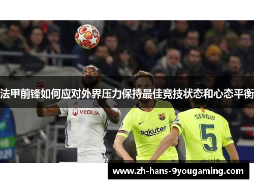 法甲前锋如何应对外界压力保持最佳竞技状态和心态平衡
