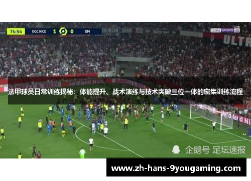 法甲球员日常训练揭秘:体能提升、战术演练与技术突破三位一体的密集训练流程 法甲球员日常训练揭秘:体能提升、战术演练与技术突破三位一体的密集训练流程