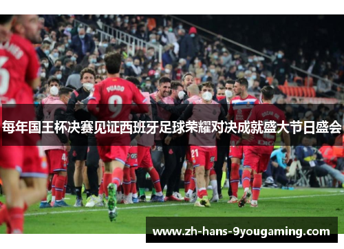每年国王杯决赛见证西班牙足球荣耀对决成就盛大节日盛会